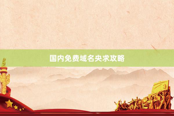 国内免费域名央求攻略